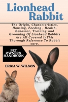 LIONHEAD RABBIT: The origins, characteristics, housing, feeding, health, behavior, training, and grooming of Lionhead rabbits are all covered in this thorough reference to rabbit care. B0F9PT3CPJ Book Cover
