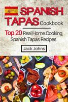 Spanish Tapas Cookbook: Top 20 Real Home Cooking Spanish Tapas Recipes 1548994596 Book Cover