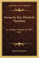 Poems By Mrs. Elizabeth Markham: An Oregon Pioneer Of 1847-1857 0548405808 Book Cover