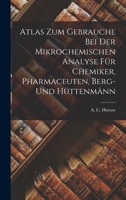 Atlas zum Gebrauche bei der Mikrochemischen Analyse für Chemiker, Pharmaceuten, Berg- und Hüttenmänn 1017909598 Book Cover