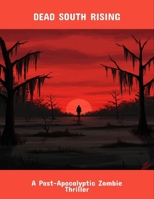 Dead South Rising: A Post-Apocalyptic Zombie Thriller B0FQSTQ13B Book Cover