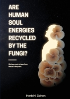 Are Human Soul Energies Recycled by the Fungi? 0982232381 Book Cover