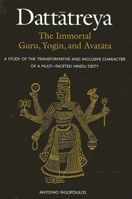 Dattatreya: The Immortal Guru, Yogin, and Avatara: A Study of the Transformative and Inclusive Character of a Multi-Faceted Hindu Deity 8170306736 Book Cover