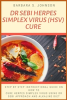 DR SEBI HERPES SIMPLEX VIRUS (HSV) CURE: Step By Step Instructional Guide On How To Cure Herpes Simplex Virus Using Dr Sebi Approach And Alkaline Diet B086B9S5CL Book Cover