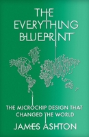 The Everything Blueprint: Processing Power, Politics, and the Microchip Design that Conquered the World 1529394090 Book Cover