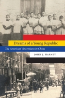Dreams of a Young Republic: The American Vincentians in China (Studies in Pacific Worlds) 1496237749 Book Cover