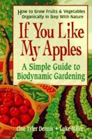 If You Like My Apples: A Simple Guide to Biodynamic Gardening 0895297604 Book Cover