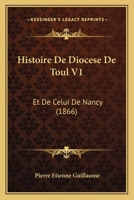 Histoire De Diocese De Toul V1: Et De Celui De Nancy (1866) 1160107238 Book Cover