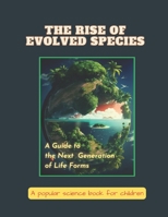 The Rise of Evolved Species: A Guide to the Next Generation of Life Forms in a Changing World B0BW384PY5 Book Cover