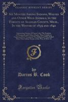 Six Months Among Indians, Wolves and Other Wild Animals, in the Forests of Allegan County, Mich., in the Winter of 1839 and 1840: Interesting Stories of Forest Life; The Exploits of Tecumseh and Other 1165657945 Book Cover