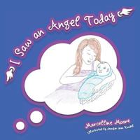 I Saw an Angel Today: A Mothers Discovery, of Seeing Angel Wings on Everyday People 1504365518 Book Cover