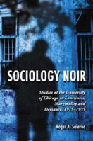 Sociology Noir: Studies at the University of Chicago in Lonliness, Marginality and Deviance, 1915-1935 0786429909 Book Cover