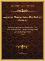 Augustus, Marmorstatue Des Berliner Museums: Achtundzwanzigstes Programm Zum Winckelmannsfest Der Archaologischen Gesellechaft Zu Berlin (1868) 1162420308 Book Cover