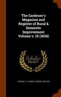 The Gardener's Magazine and Register of Rural and Domestic Improvement, Volume 10 1341377776 Book Cover