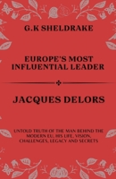 Europe's Most Influential Leader Jacques Delors: Untold Truth of The Man Behind The Modern EU, His Life, Vision, Challenges, Legacy and Secrets B0CR7X76GB Book Cover