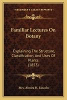 Familiar Lectures on Botany, Explaining the Structure, Classification, and Uses of Plants B0BM8F1T1J Book Cover