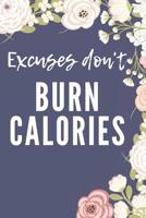 Excuses Don't Burn Calories: Meal And Exercise Tracker For Anyone That Desires A Healthy Lifestyle 108248038X Book Cover