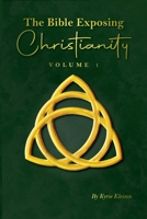 The Bible Exposing Christianity - Volume 1 B0FFSNTS6Z Book Cover