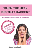 When The Heck Did That Happen?: A Woman's Guide To Turning 50 And Beyond B0FHFZVG61 Book Cover