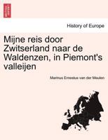 Mijne reis door Zwitserland naar de Waldenzen, in Piemont's valleijen 1241374619 Book Cover
