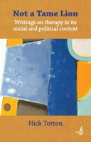 Not a Tame Lion: Writings on Therapy and Its Social and Political Contexts 1906254486 Book Cover