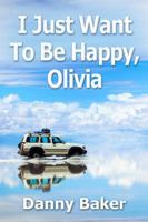 I Just Want To Be Happy, Olivia (I Will Not Kill Myself, Olivia) (Volume 2) 0994320485 Book Cover