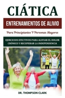 Ciática Entrenamientos De Alivio Para Principiantes Y Personas Mayores: Ejercicios Efectivos Para Aliviar El Dolor Crónico Y Recuperar La Independencia (Spanish Edition) B0DPWCH3XQ Book Cover