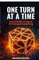 ONE TURN AT A TIME: How a Rubik's Cube at 45 changed everything B0GY5PYPN4 Book Cover