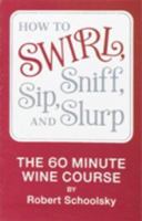 How to Swirl, Sniff, Sip and Slurp: The 60-Minute Wine Course 0942084845 Book Cover