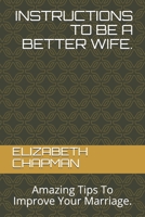 INSTRUCTIONS TO BE A BETTER WIFE.: Amazing Tips To Improve Your Marriage. B08QS49ZVJ Book Cover
