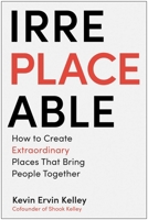 Irreplaceable: How to Create Extraordinary Places that Bring People Together 1637744749 Book Cover