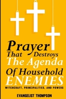 Prayers That Destroy the Agenda of Household Enemies -: Witchcrafts, Principalities, & Powers 1312572523 Book Cover