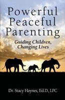 Powerful Peaceful Parenting - Guiding Children, Changing Lives 1939288789 Book Cover