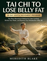Tai Chi to Lose Belly Fat: The Slow-Movement Method to Calm Cortisol, Shrink Your Waist, and Restore Your Metabolism After 40 B0HBLRDTBQ Book Cover