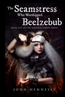 The Seamstress Who Worshipped Beelzebub (Book Five of the Haunted Minds Series): Haunted Minds Series Book Five 1724561111 Book Cover