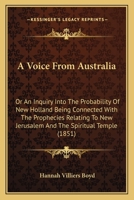 A Voice From Australia: Or An Inquiry Into The Probability Of New Holland Being Connected With The Prophecies Relating To New Jerusalem And The Spiritual Temple 143747148X Book Cover