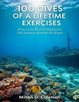 100 Dives Of A Lifetime Exercises: From Coral Reefs to Shipwrecks 100 Journeys Beneath the Waves B0FSJTF8RL Book Cover