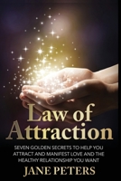 Law of Attraction: Seven Golden Secrets to Help You Attract and Manifest Love and the Relationship You Want 1530553156 Book Cover