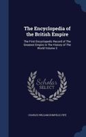 The Encyclopedia of the British Empire: The First Encyclopedic Record of the Greatest Empire in the History of the World; Volume 3 1376676028 Book Cover