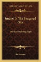 Studies In The Bhagavad Gita: The Path Of Initiation 1162922818 Book Cover