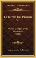 Le Torrent Des Passions V1: Ou Les Dangers De La Galanterie (1818) 1166756947 Book Cover