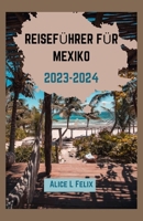 Reiseführer Für Mexiko 2023-2024: Ultimativer Leitfaden zu reicher Geschichte, kulturellem Erbe, kulinarischen Genüssen, landschaftlicher Schönheit un B0CQ1D2438 Book Cover
