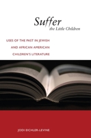 Suffer the Little Children: Uses of the Past in Jewish and African American Children's Literature 1479822299 Book Cover