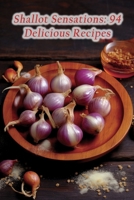Shallot Sensations: 94 Delicious Recipes B0CFCTC1BZ Book Cover