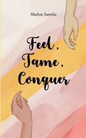 Feel, Tame, Conquer A Journey Through Emotions, Control, and Personal Power B0GBXDKZW5 Book Cover
