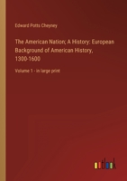 The American Nation; A History: European Background of American History, 1300-1600: Volume 1 - in large print 3368331167 Book Cover