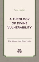 A Theology of Divine Vulnerability: The Silence that Gives Light 1666955817 Book Cover