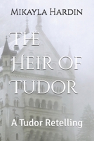 The Heir of Tudor: A Tudor Retelling B0CXMNXJX9 Book Cover
