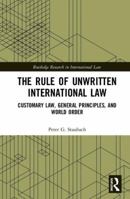 The Rule of Unwritten International Law: Customary Law, General Principles, and World Order 081538291X Book Cover
