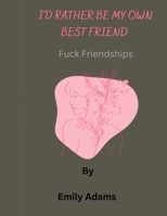 I'd rather be my own best friend: Fuck friendships B0BW2GW1SM Book Cover